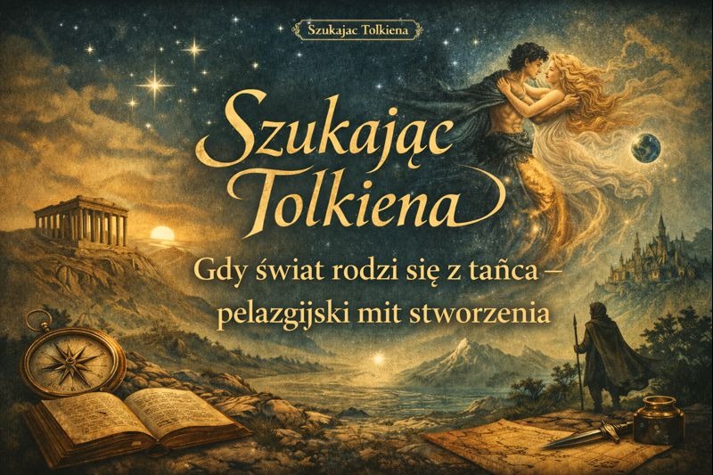 Szukając Tolkiena: Gdy świat rodzi się z tańca – pelazgijski mit stworzenia