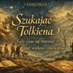 Szukając Tolkiena: Gdy czas się starzeje – pięć wieków człowieka